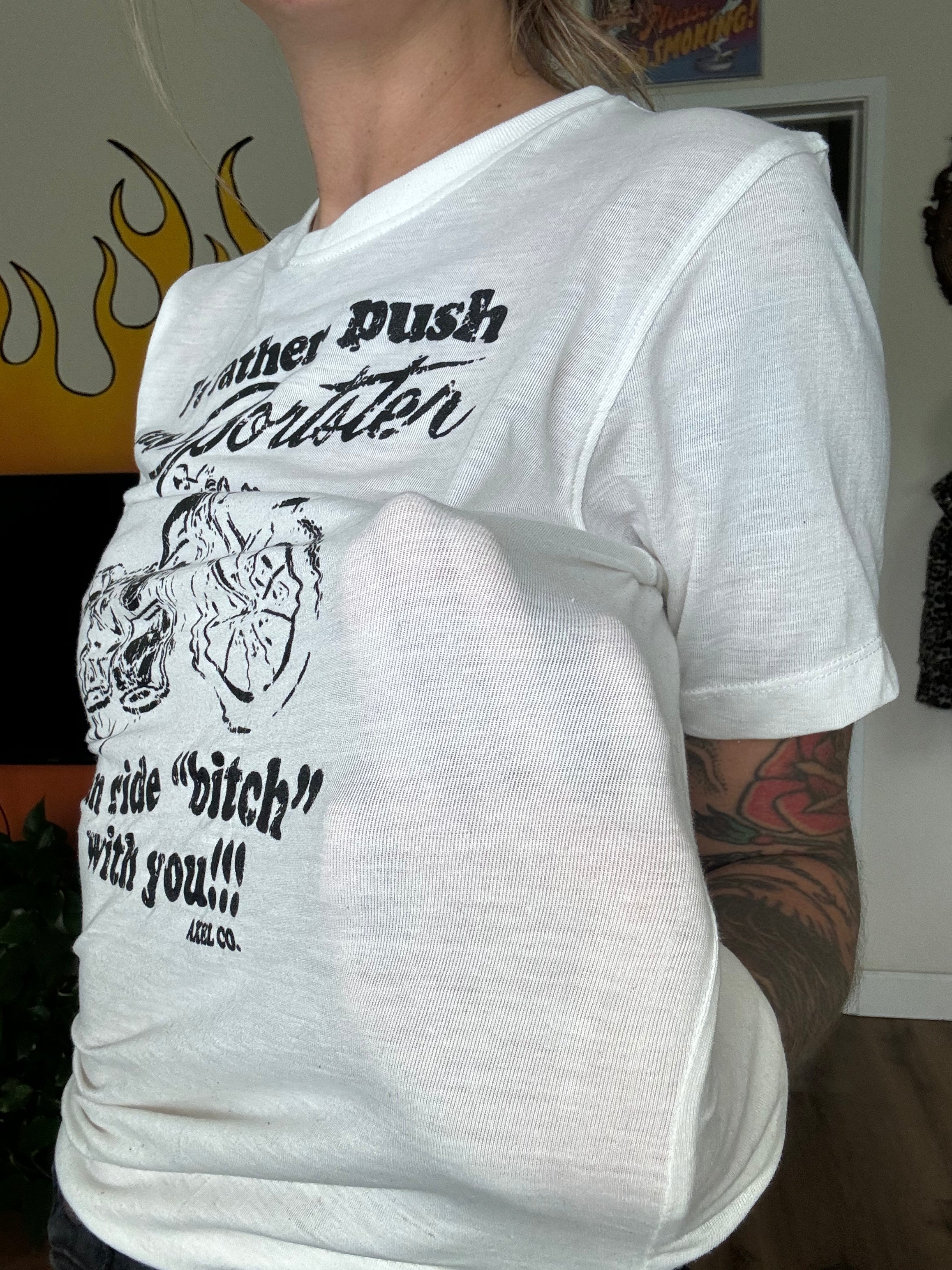 White lightweight cotton tee with 'I'D RATHER PUSH MY SPORTSTER THAN RIDE BITCH WITH YOU' printed on the front
