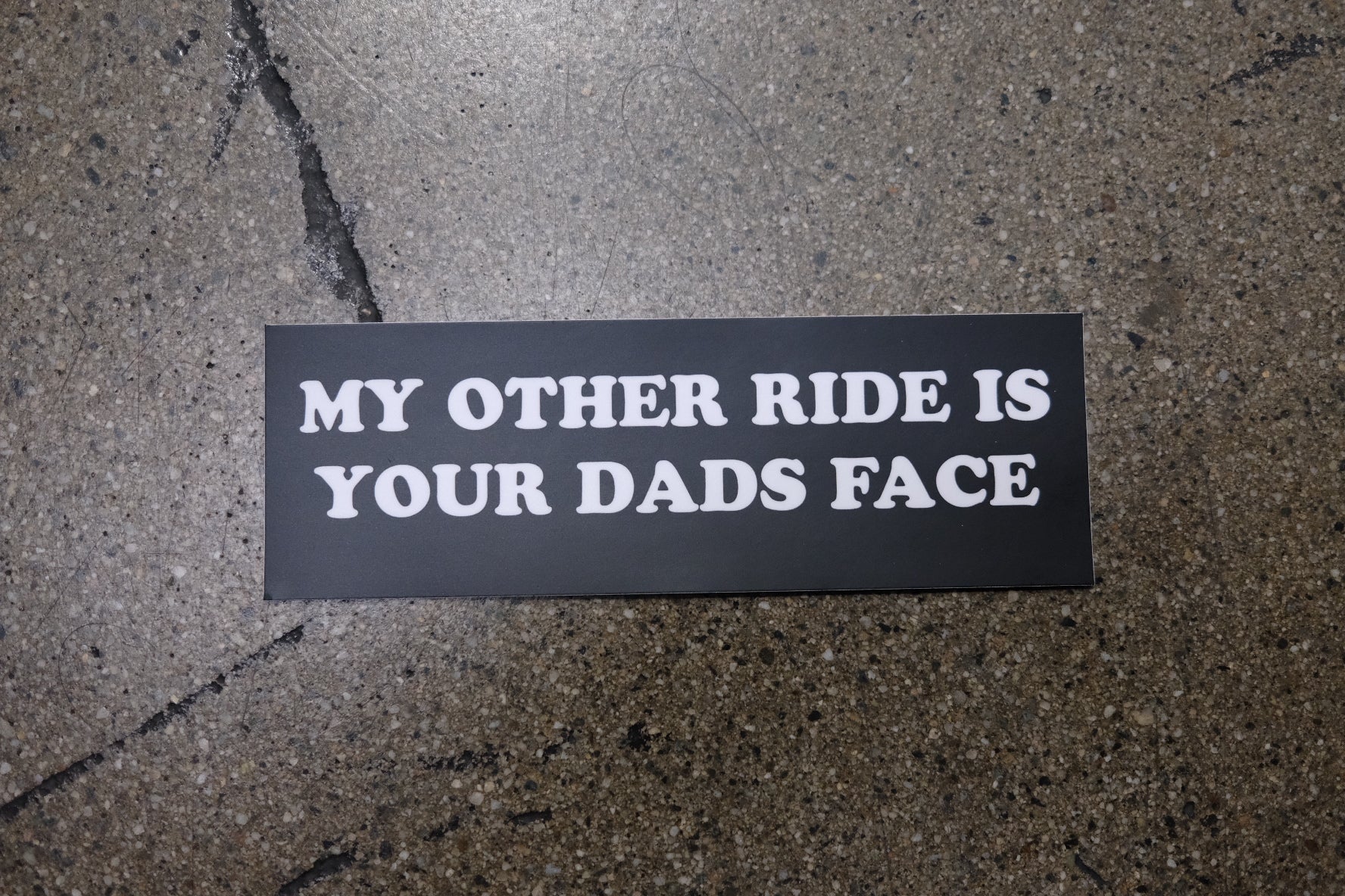 BUMPER STICKER: MY OTHER RIDE IS YOUR DADS FACE