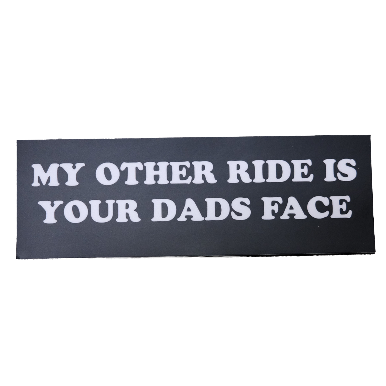 BUMPER STICKER: MY OTHER RIDE IS YOUR DADS FACE